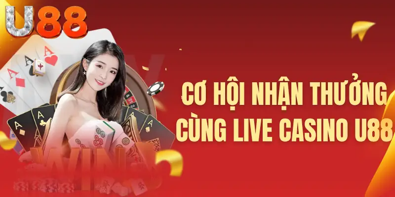 Cơ hội nhận thưởng cùng live casino U88